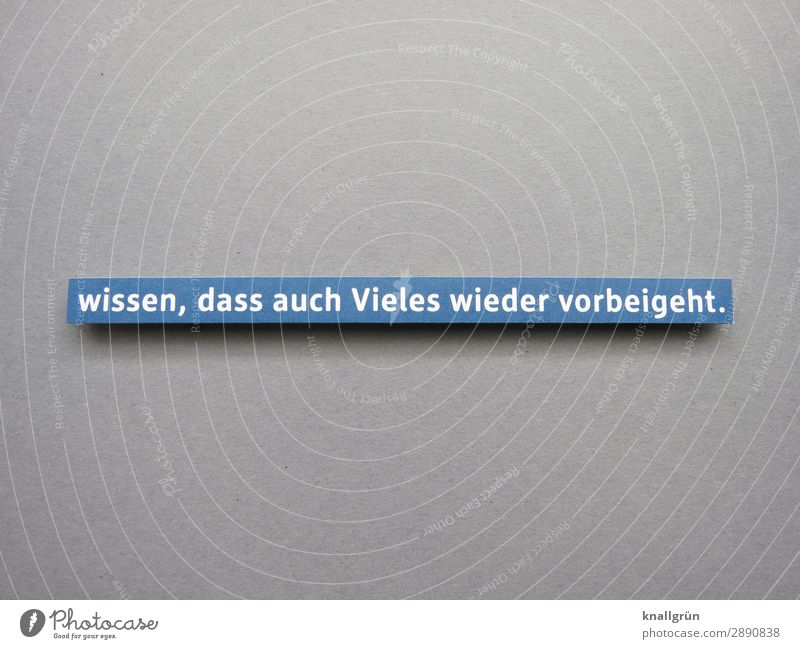 wissen, dass auch Vieles wieder vorbeigeht. Schriftzeichen Schilder & Markierungen Kommunizieren blau grau weiß Gefühle Vorfreude Optimismus Vertrauen trösten