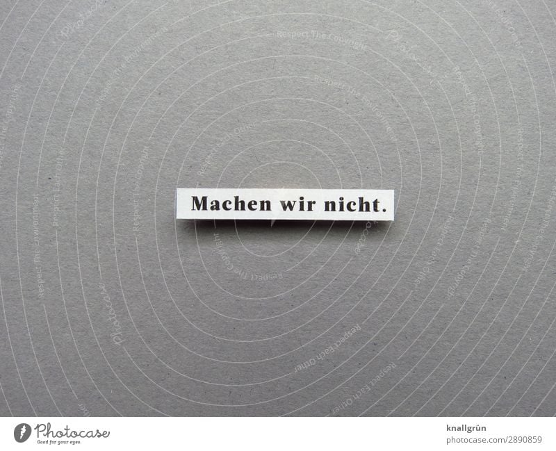 Machen wir nicht. Absage nein Ablehnung negativ Buchstaben Wort Satz Text Schriftzeichen Kommunikation Typographie Sprache Menschenleer Mitteilung Verständigung