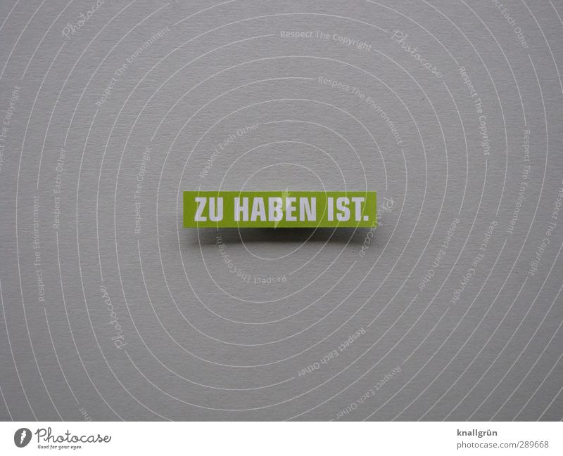 ZU HABEN IST. Zeichen Schriftzeichen Schilder & Markierungen Kommunizieren eckig grau grün weiß Gefühle Zufriedenheit Vorfreude Begeisterung Optimismus Handel