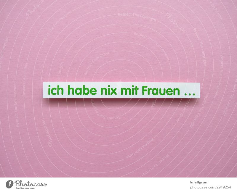 Ich habe nix mit Frauen ... Homosexualität Sex Mensch enthaltsam Liebe Partnerschaft Erotik Leidenschaft monogamie Geschlecht Erwartung Buchstaben Mann Wort