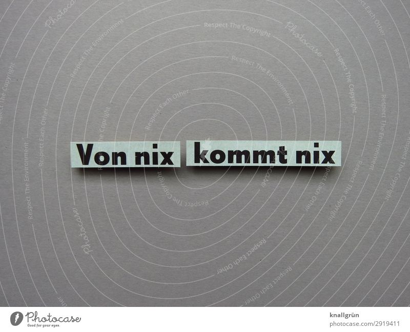 Von nix kommt nix Tatkraft Energie Gefühle Entschlossenheit Einsatz Kraft Kommunizieren Buchstaben Wort Satz Kommunikation Typographie Text Sprache