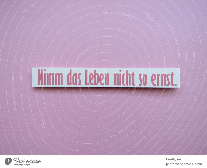 Nimm das Leben nicht so ernst. Schriftzeichen Schilder & Markierungen Kommunizieren rosa weiß Gefühle Freude Fröhlichkeit Lebensfreude Optimismus Gelassenheit