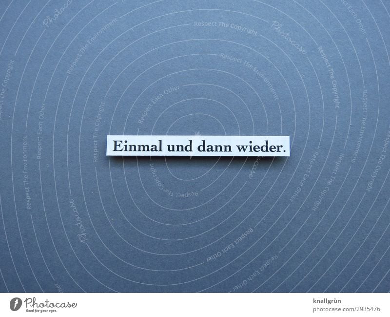 Einmal und dann wieder. Schriftzeichen Schilder & Markierungen Kommunizieren grau schwarz weiß Gefühle Freude Glück Zufriedenheit Begeisterung Ausdauer Neugier