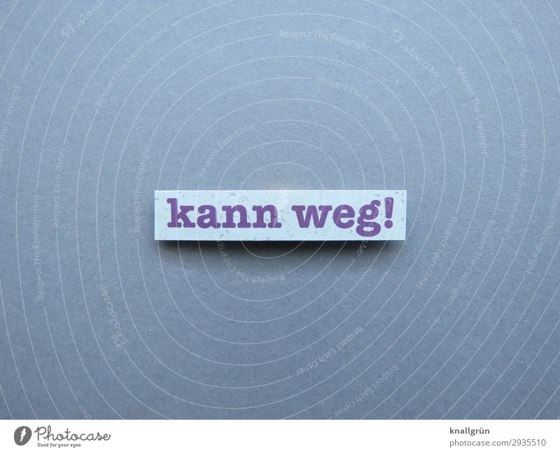 Kann weg! entfernen entsorgen überflüssig aufräumen Ordnung Buchstaben Wort Satz Schriftzeichen Typographie Text Sprache Letter Lateinisches Alphabet Mitteilung