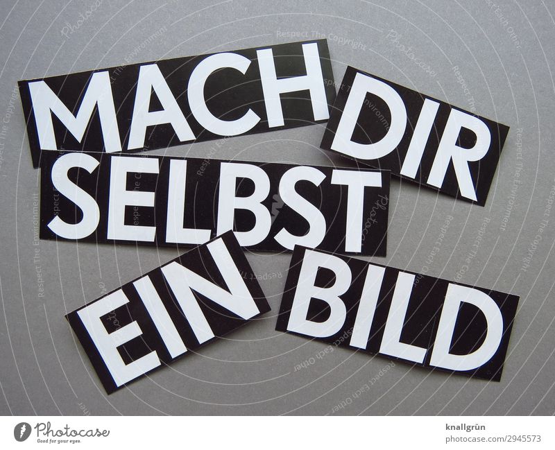 MACH DIR SELBST EIN BILD Schriftzeichen Schilder & Markierungen Kommunizieren eckig Neugier grau schwarz weiß Gefühle Verantwortung vernünftig Interesse