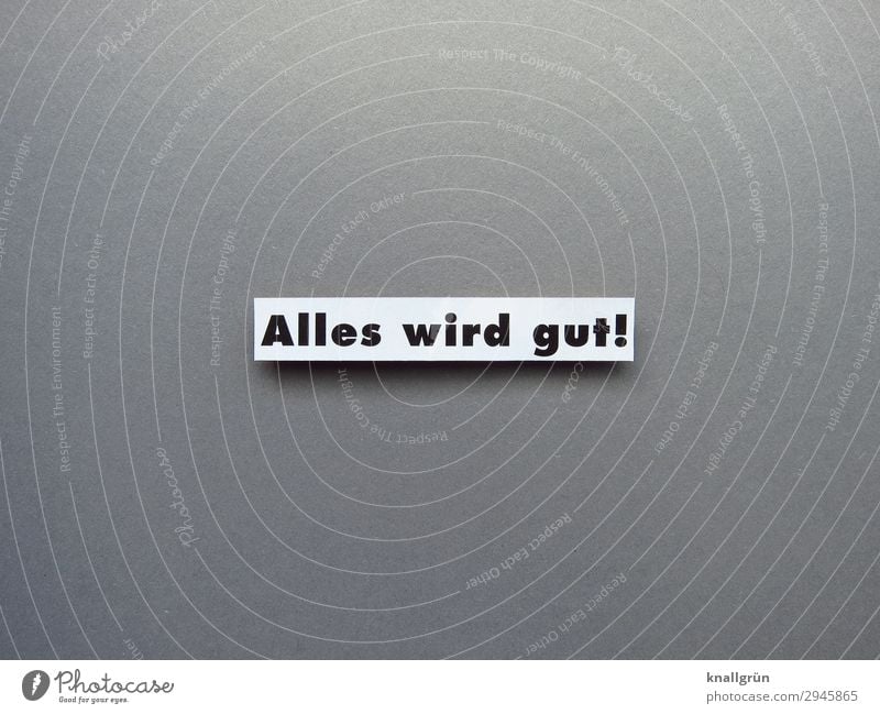 Alles wird gut! Schriftzeichen Schilder & Markierungen Kommunizieren positiv grau schwarz weiß Gefühle Zufriedenheit Vorfreude Optimismus Vertrauen Neugier