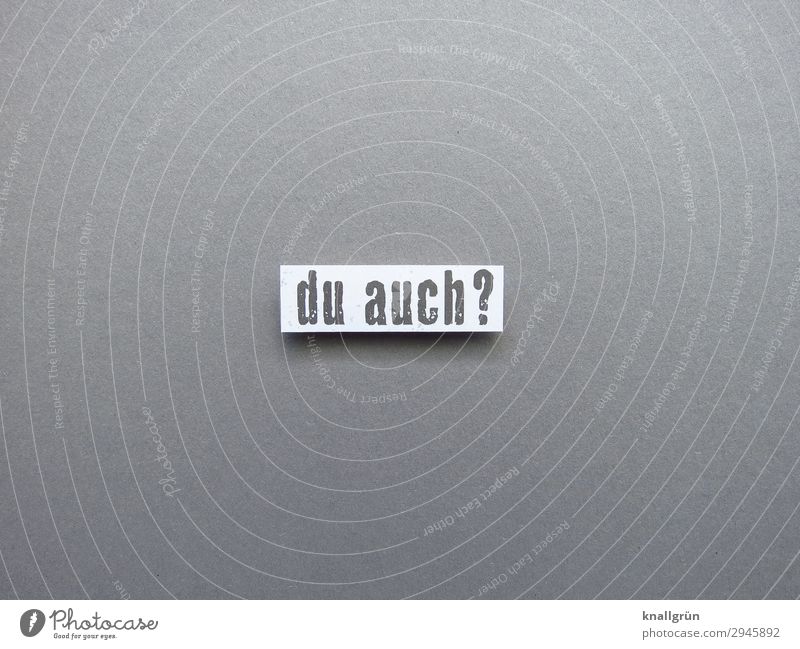 Du auch? erstaunt Überraschung Fragen staunen ebenfalls Buchstaben Wort Satz Schriftzeichen Typographie Text Sprache Letter Lateinisches Alphabet Kommunikation