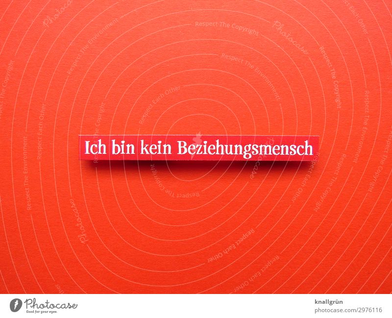 Ich bin kein Beziehungsmensch Schriftzeichen Schilder & Markierungen Kommunizieren rot weiß Gefühle Zusammensein Liebe Liebeskummer Einsamkeit egoistisch