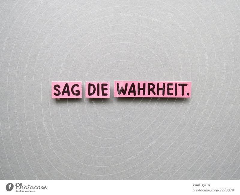 SAG DIE WAHRHEIT. Schriftzeichen Schilder & Markierungen Kommunizieren grau rosa schwarz Gefühle Wahrheit Ehrlichkeit Neugier Farbfoto Studioaufnahme