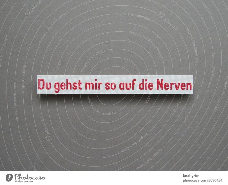 Du gehst mir so auf die Nerven Schriftzeichen Schilder & Markierungen Kommunizieren Aggression grau rot weiß Gefühle Ärger gereizt Partnerschaft Stimmung