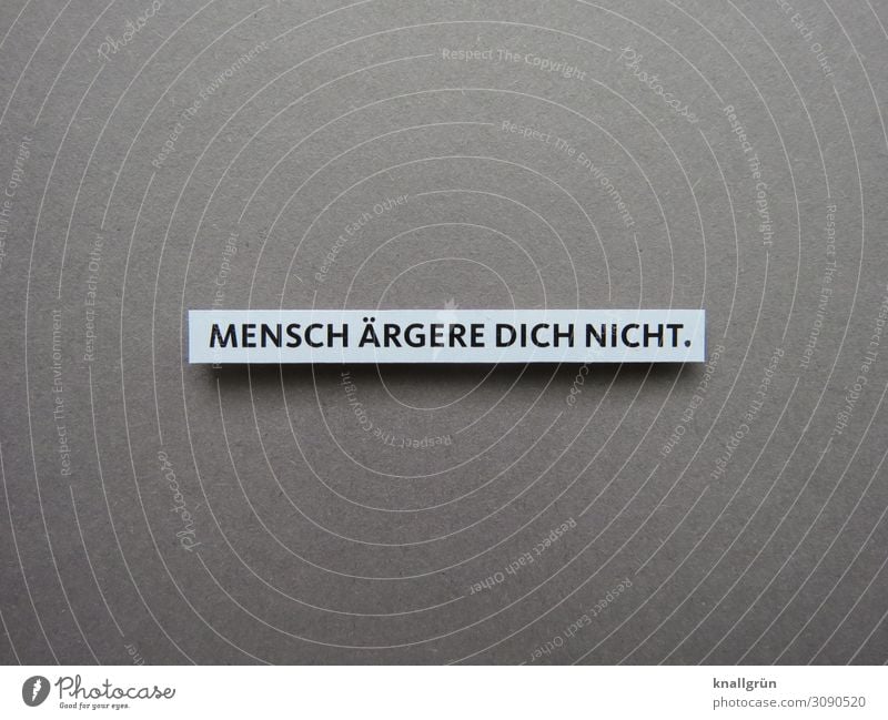 MENSCH ÄRGERE DICH NICHT. Schriftzeichen Schilder & Markierungen Kommunizieren Fröhlichkeit positiv grau schwarz weiß Gefühle Stimmung Zufriedenheit Optimismus