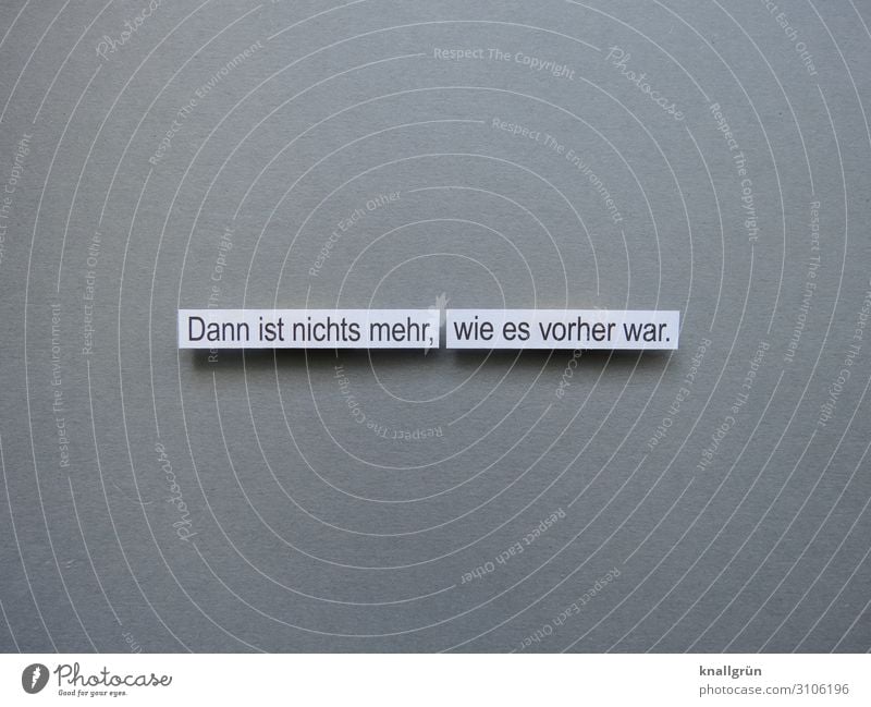 Dann ist nichts mehr, wie es vorher war Veränderung Kommunizieren Wandel & Veränderung Wort Satz Buchstaben Sprache Typographie Text Schriftzeichen