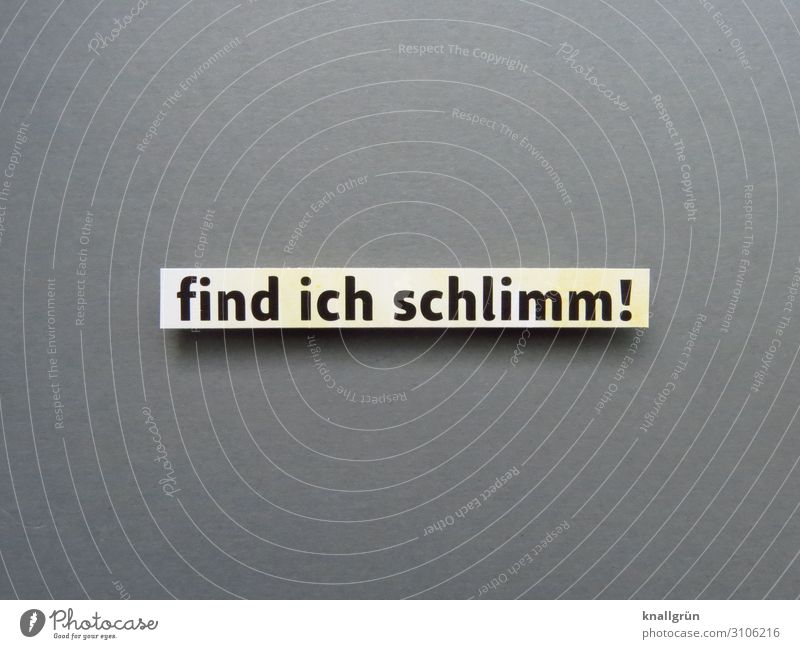 Find ich schlimm! Angst Verzweiflung Trauer Panik Traurigkeit Gefühle schrecklich Stimmung Erwartung Buchstaben Wort Satz Schriftzeichen Schilder & Markierungen