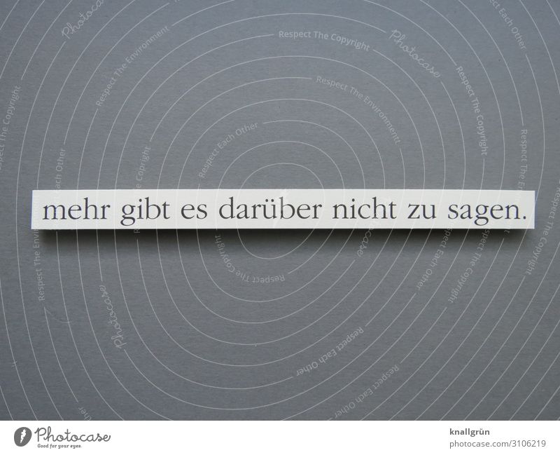 mehr gibt es darüber nicht zu sagen schweigen genug nichts sagen Kommunizieren Gefühle fertig Buchstaben Wort Satz Typographie Schriftzeichen Kommunikation