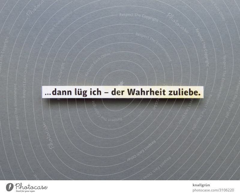 ...dann lüg ich - der Wahrheit zuliebe. lügen Moral Gefühle Lüge Konflikt & Streit Gerechtigkeit Ehrlichkeit Gewissen abwägen Todsünde unwahr Erwartung Stimmung