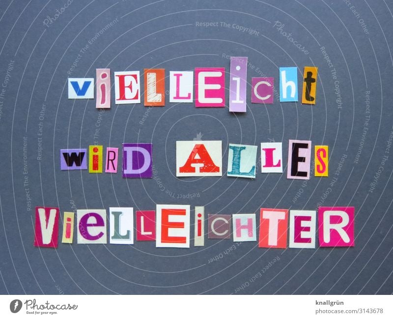 viELLEicht wiRD ALLES VieLLEicHTER Schriftzeichen Schilder & Markierungen Kommunizieren Fröhlichkeit positiv mehrfarbig grau Gefühle Freude Zufriedenheit