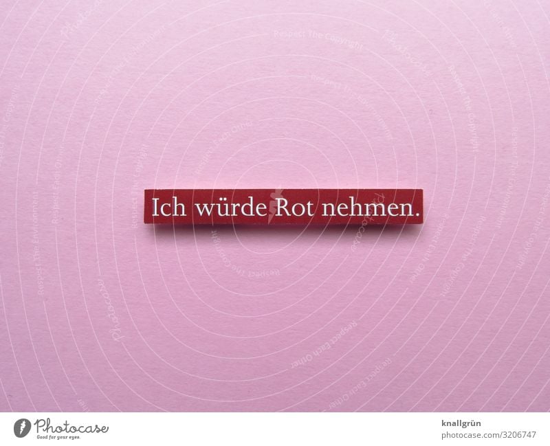 Ich würde Rot nehmen. Entscheidung Auswahl wählen Entschlossenheit Möglichkeiten Buchstaben Wort Satz Letter Schriftzeichen Sprache Text Typographie