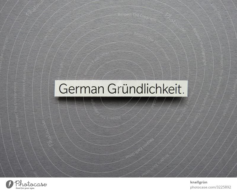 German Gründlichkeit. Schriftzeichen Schilder & Markierungen Kommunizieren Erfolg nachhaltig grau weiß Gefühle Verlässlichkeit Pünktlichkeit gewissenhaft