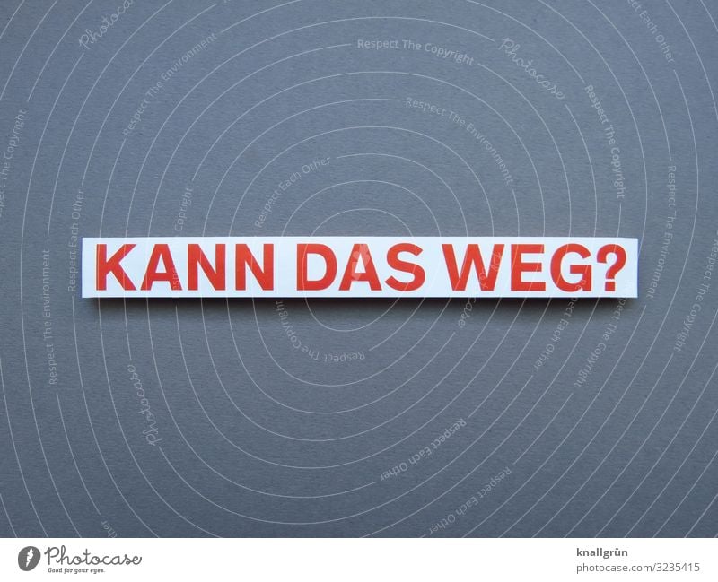 Kann das weg? Kommunizieren Fragen Wort Sprache Schriftzeichen Buchstaben Typographie Lateinisches Alphabet Letter Großbuchstabe Studioaufnahme überflüssig