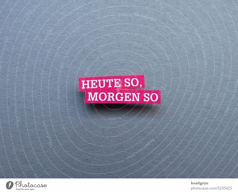 Heute so, morgen so hin und her labil unzuverlässig Gefühle unentschlossen Buchstaben Wort Satz Typographie Text Letter Lateinisches Alphabet Schriftzeichen