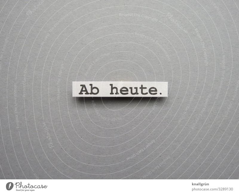 Ab heute. Beginn Zeit planen Zeitraum Anfang jetzt Erwartung ab heute anfangen Buchstaben Wort Satz Schriftzeichen Text Sprache Typographie Letter Kommunikation