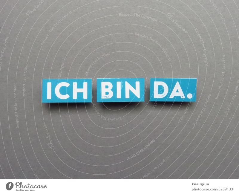 Ich bin da. Aufmerksamkeit Information Mitteilung Bekanntmachung Anwesenheit Teilnahme Buchstaben Wort Satz Text Schriftzeichen Kommunikation Typographie