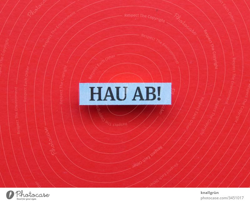 Hau ab! Ablehnung abweisend agressiv Hass Gefühle Wort Satz Letter Sprache Schriftzeichen Buchstaben Lateinisches Alphabet Typographie Text Kommunizieren