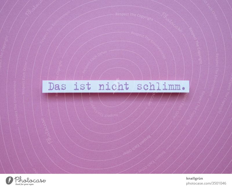 Das ist nicht schlimm gut wunderbar positiv In Ordnung Buchstaben Wort Satz Schriftzeichen Text Typographie Sprache Letter Lateinisches Alphabet Verständigung