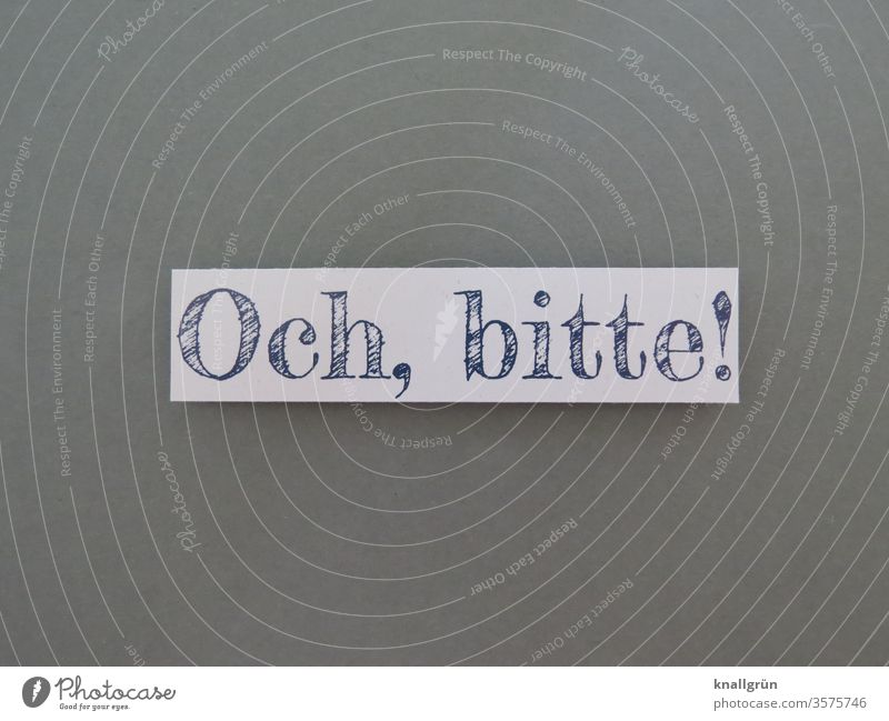 Och, bitte! Gefühle fordern Erwartung Wunsch bitten betteln Buchstaben Wort Satz Kommunikation Mitteilung Typographie Schriftzeichen Text Sprache Letter