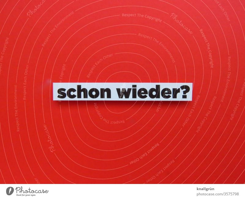 Schon wieder? Wiederholung schon wieder Erwartung Gefühle staunen erstaunlich Buchstaben Wort Satz Text Schriftzeichen Typographie Letter Lateinisches Alphabet