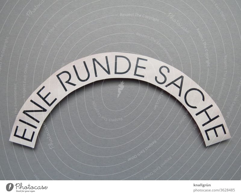 Eine runde Sache stimmig perfekt ideal Gefühle Vollendung fertig Erwartung Buchstaben Wort Satz Letter Typographie Text Lateinisches Alphabet Sprache