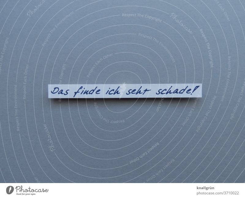 Das finde ich sehr schade! bedauerlich Schade Mitgefühl Mitleid Gefühle Traurigkeit Mensch Verzweiflung Trost trösten Sorge Stimmung Buchstaben Wort Satz Letter