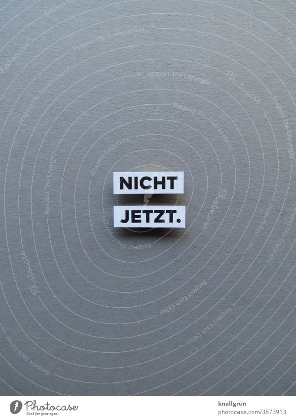 Nicht jetzt. Zeitpunkt Ablehnung Termin & Datum später Erwartung Absage Buchstaben Wort Satz Letter Typographie Lateinisches Alphabet Sprache Text