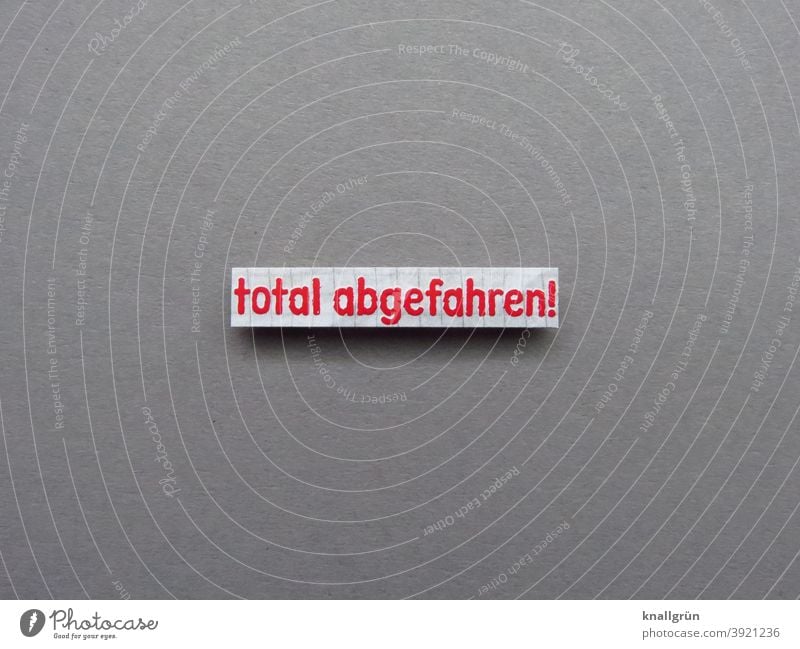 Total abgefahren! verrückt Super fantastisch toll Freude irre unglaublich Gefühle Stimmung Buchstaben Wort Satz Text Letter Typographie Lateinisches Alphabet