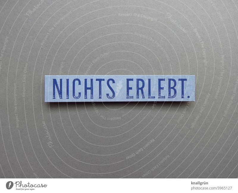 Nichts erlebt. Langeweile Stillstand Erwartung warten Stimmung Buchstaben Wort Satz Letter Lateinisches Alphabet Text Sprache Schriftzeichen Typographie eckig