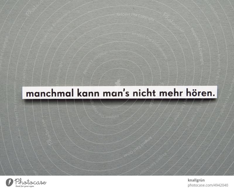 Manchmal kann man‘s nicht mehr hören. überdrüssig genervt Frustration Ärger Wut Gefühle Aggression Feindseligkeit Konflikt & Streit Verbitterung Kommunizieren