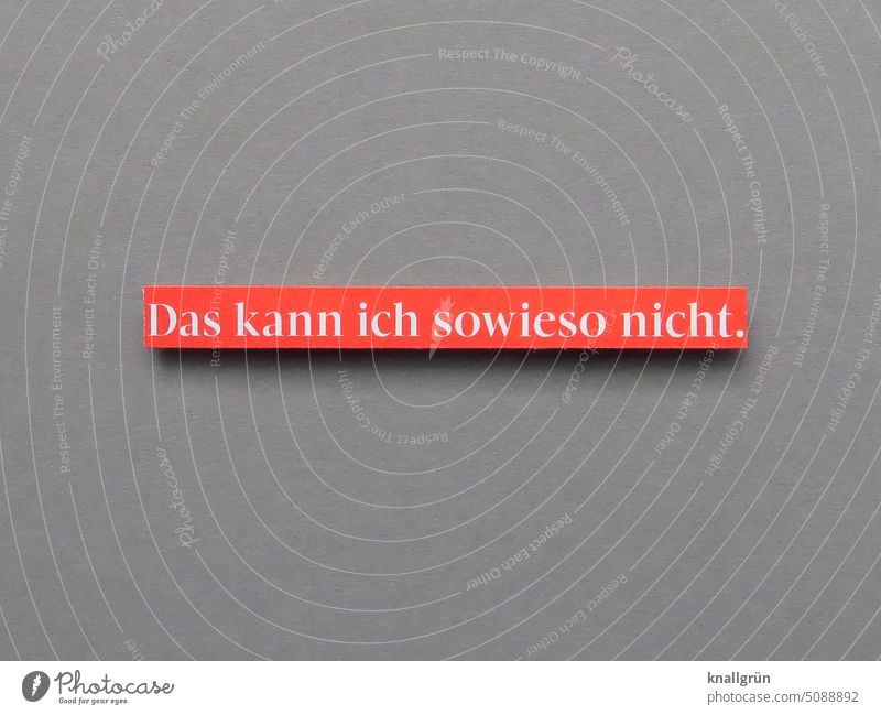 Das kann ich sowieso nicht. Versagen Erwartung negativ Pessimist aufgeben beunruhigt unfähig zögern schwarz sehen Gefühle Sorge Buchstaben wort Satz Letter