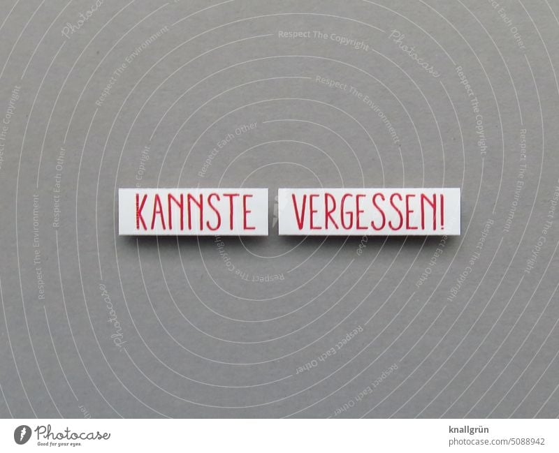 Kannste vergessen! Ablehnung dagegen sein Gefühle Stimmung Buchstaben Typographie Satz Schrift Text Wort Schriftzeichen Textfreiraum Lateinisches Alphabet