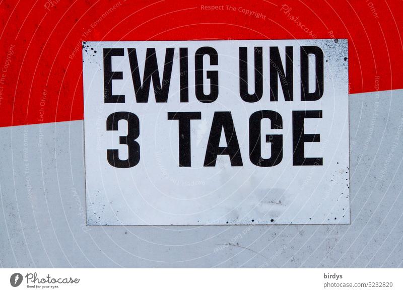 Ewig und  3 Tage . sprichwörtlich wenn etwas übermäßig lange dauert Dauer Ungeduld wartend lange Zeitraum ewig Zeitspanne Text Sprichwort Worte Mitteilung