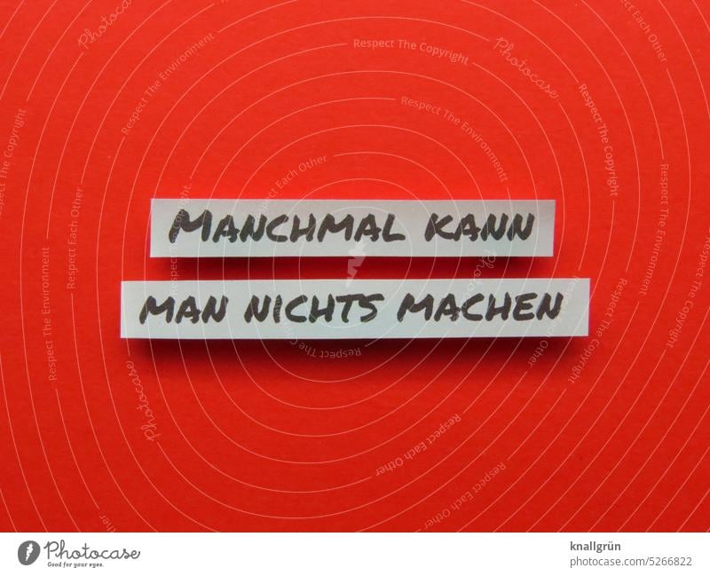 Manchmal kann man nichts machen Schicksal hilflos Leben Ereignisse Situation Erwartung Stimmung Gefühle Farbfoto Schriftzeichen Kommunizieren Menschenleer