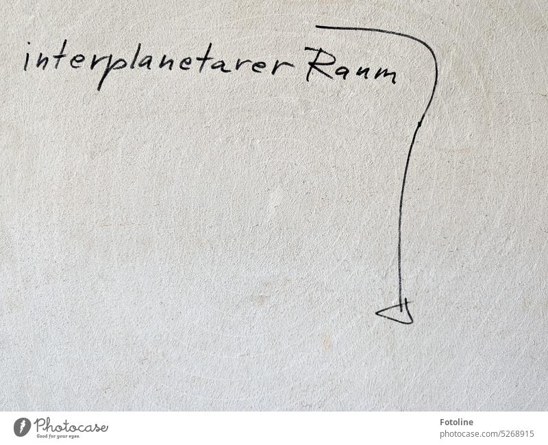 Auf eine verputzte Wand schrieb jemand mit schwarzem Edding "interplanetarer Raum". Jetzt wisst ihr Bescheid. Und nein! Ich war's nicht. Fassade grau weiß