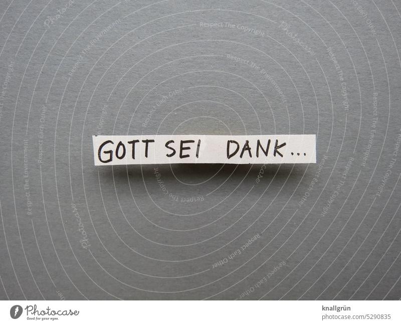 Gott sei Dank… Gott sei dank Erleichterung dankbar Religion & Glaube Dankbarkeit positiv Glück gehabt Stimmung Buchstaben Wort Menschenleer Farbfoto glauben