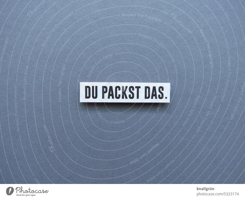 Du packst das. Erfolg Zuversicht Optimismus positiv Zukunft Gefühle Hoffnung Erwartung optimistisch Interesse mut machen Entschlossenheit Tatkraft Energie Mut