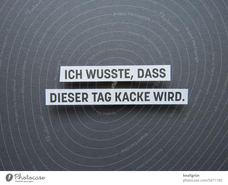 Ich wusste, dass dieser Tag kacke wird. Schlechte Laune Erwartung Gefühle Ärger Stimmung Wut Konflikt & Streit Farbfoto Frustration gereizt Aggression