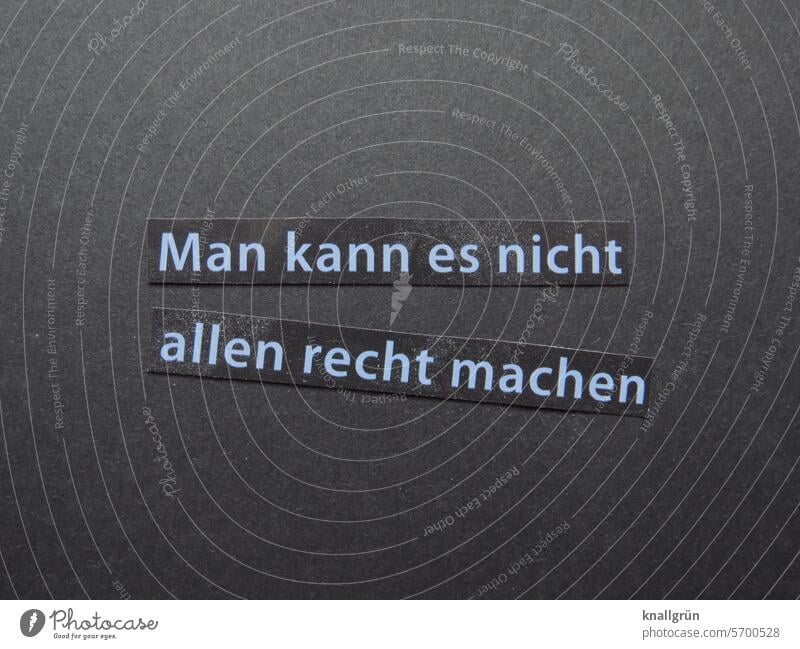 Man kann es nicht allen recht machen Meinung Text Diskussion Einstellung Redebedarf Schriftzeichen Wort Buchstaben Typographie Menschenleer Farbfoto