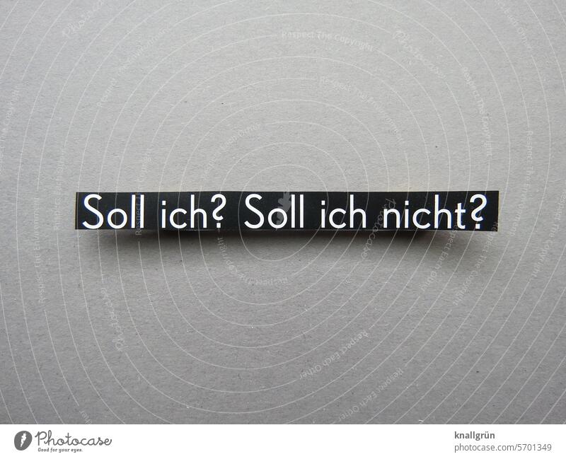 Soll ich? Soll ich nicht? Fragen Text Entscheidung unsicher unentschlossen Farbfoto Entschlossenheit nachdenken Fragezeichen ratlos Irritation Sorge