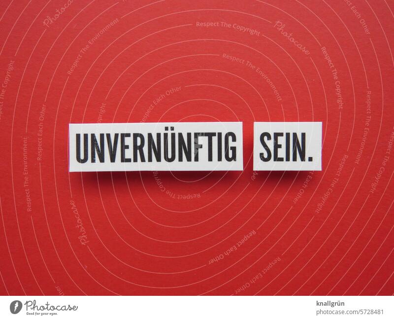 Unvernünftig sein. unvernünftig Verhalten Text Tun handeln Schriftzeichen Mitteilung Nahaufnahme Typographie Kommunikation Sprache weiß Buchstaben Wort