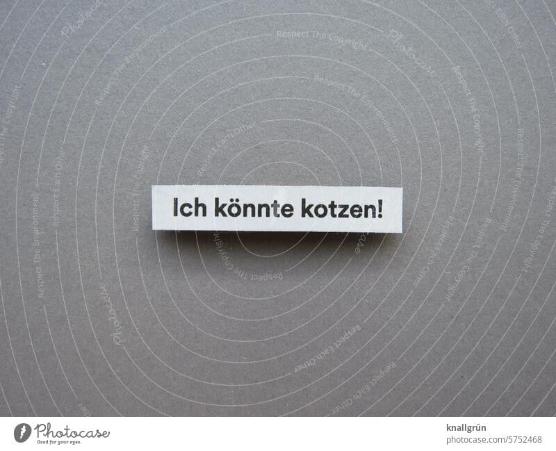 Ich könnte kotzen! Text Wut Ärger genervt unzufrieden Gefühle Frustration gereizt Stimmung Mitteilung Hintergrund neutral Schriftzeichen Menschenleer Farbfoto