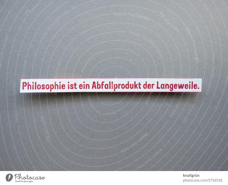 Philosophie ist ein Abfallprodukt der Langeweile. Text Denken nachdenken Spruch Erwartung Zeit Gefühle Schriftzeichen Typographie Mitteilung