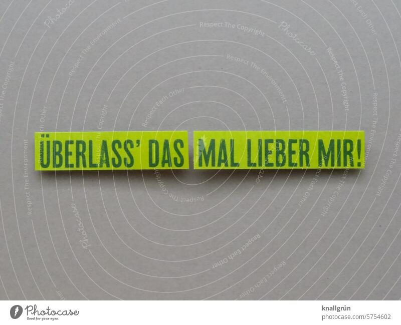 Überlass‘ das mal lieber mir! übergriffig Text Macht Besserwisser machen Erwartung Organisation Überheblichkeit herabsetzende Äußerung Farbfoto Menschenleer